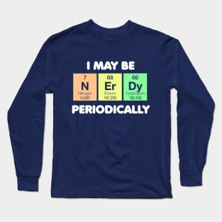 I May Be Nerdy Periodically Long Sleeve T-Shirt